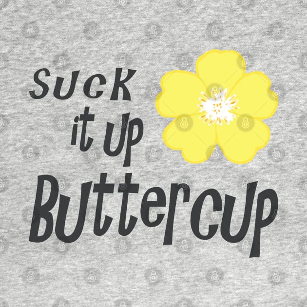 Suck it up Buttercup by SandraKC